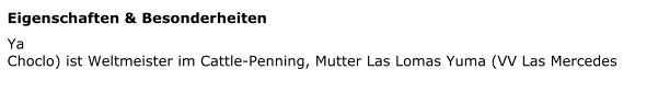 Eigenschaften & Besonderheiten   Ya       Choclo) ist Weltmeister im Cattle-Penning, Mutter Las Lomas Yuma (VV Las Mercedes